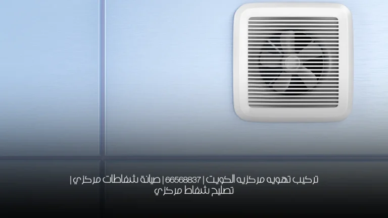 تركيب تهويه مركزيه الكويت | 66568837 | صيانة شفاطات مركزي | تصليح شفاط مركزي