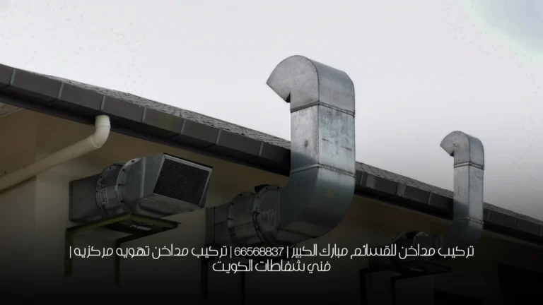 تركيب مداخن للقسائم مبارك الكبير | 66568837 | تركيب مداخن تهويه مركزيه | فني شفاطات الكويت