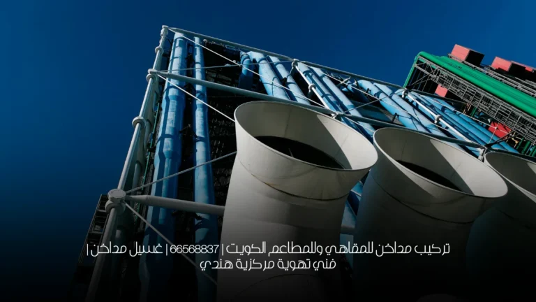 تركيب مداخن للمقاهي وللمطاعم الكويت | 66568837 | غسيل مداخن  | فني تهوية مركزية هندي