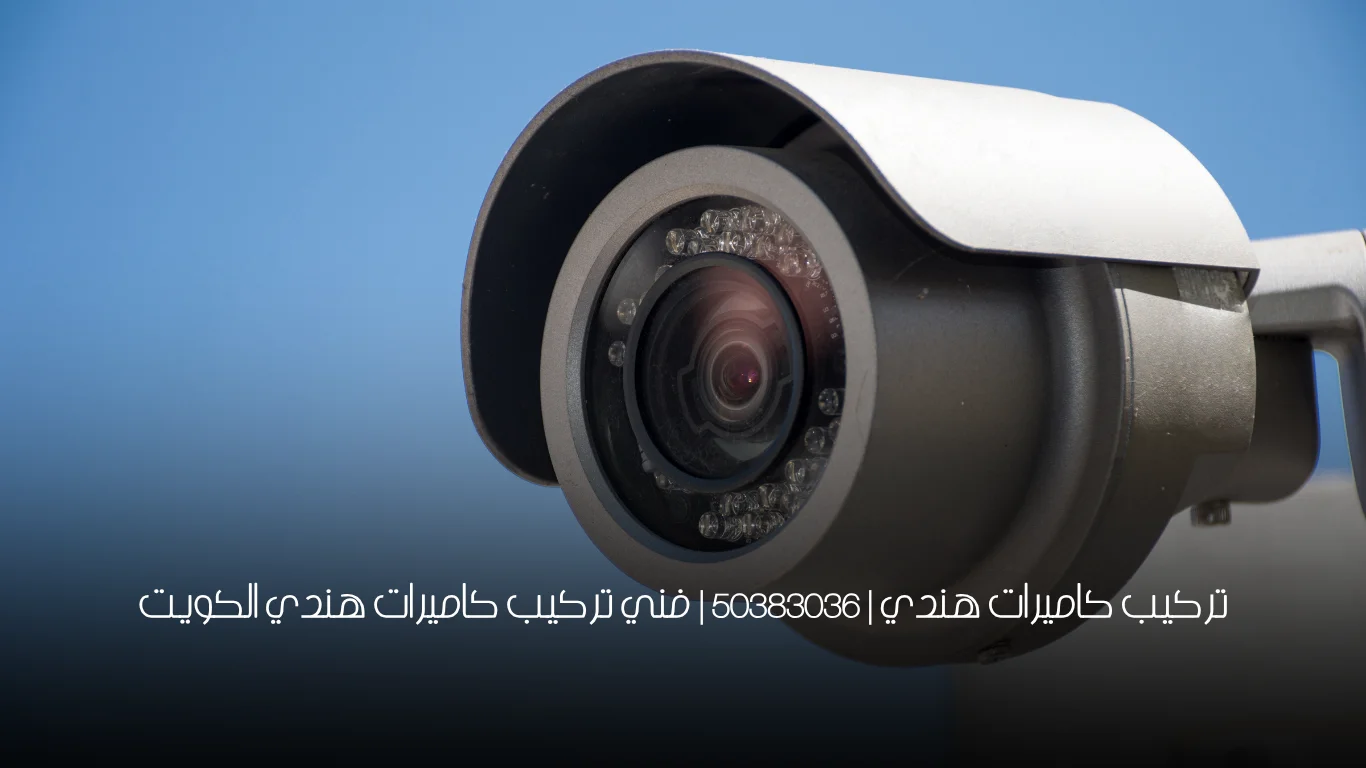 تركيب كاميرات هندي | 50383036 | فني تركيب كاميرات هندي الكويت
